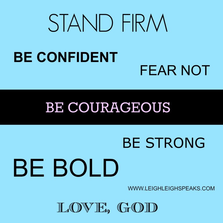 strong, brave, bold, fear not